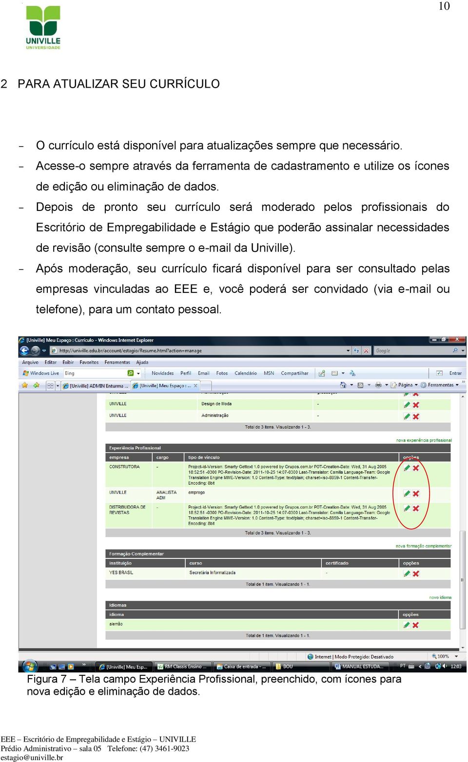 Depois de pronto seu currículo será moderado pelos profissionais do Escritório de Empregabilidade e Estágio que poderão assinalar necessidades de revisão (consulte sempre o