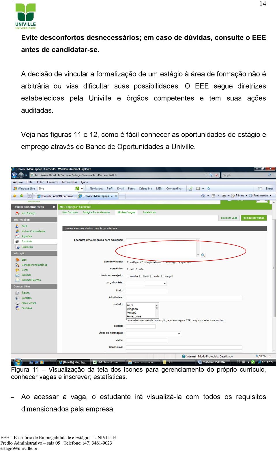 O EEE segue diretrizes estabelecidas pela Univille e órgãos competentes e tem suas ações auditadas.