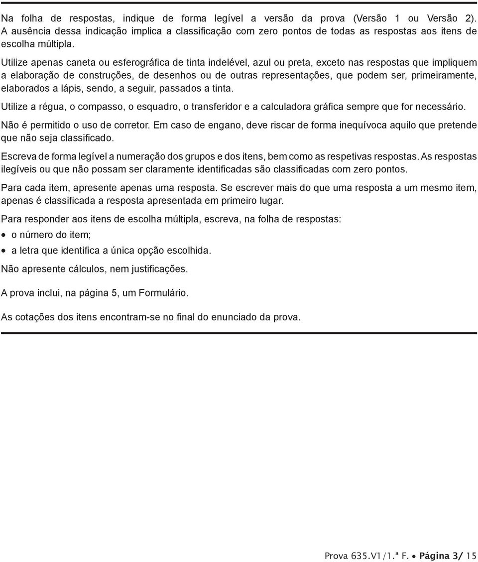 Utilize apenas caneta ou esferográfica de tinta indelével, azul ou preta, eceto nas respostas que impliquem a elaboração de construções, de desenhos ou de outras representações, que podem ser,