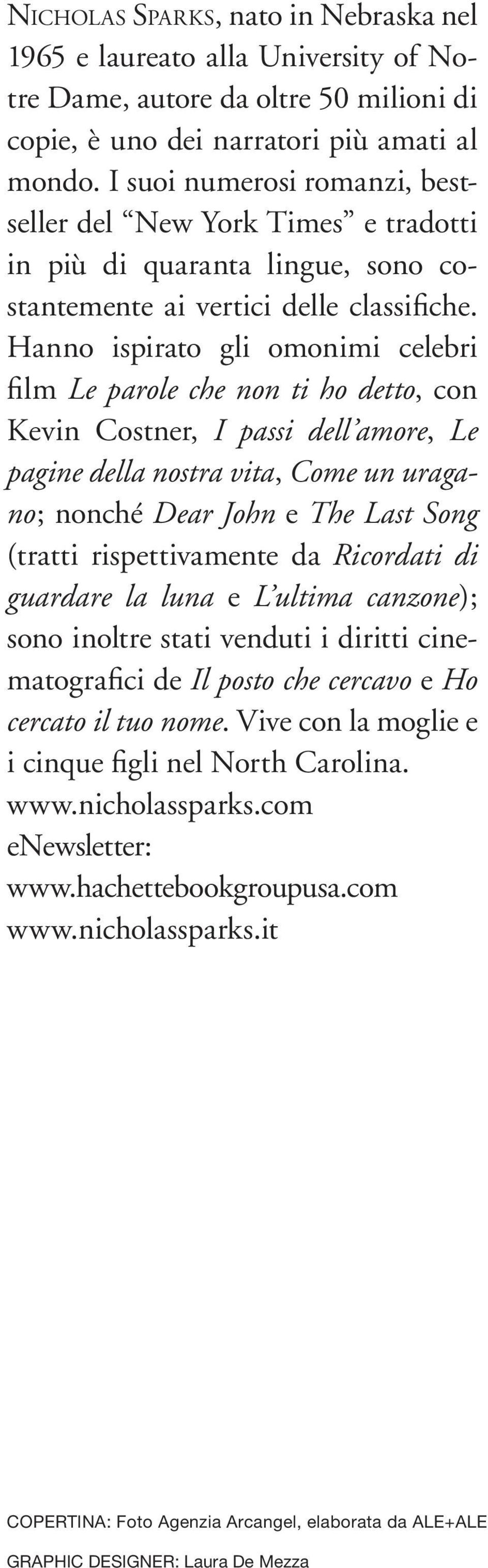 Hanno ispirato gli omonimi celebri film Le parole che non ti ho detto, con Kevin Costner, I passi dell amore, Le pagine della nostra vita, Come un uragano; nonch Dear John e The Last Song (tratti