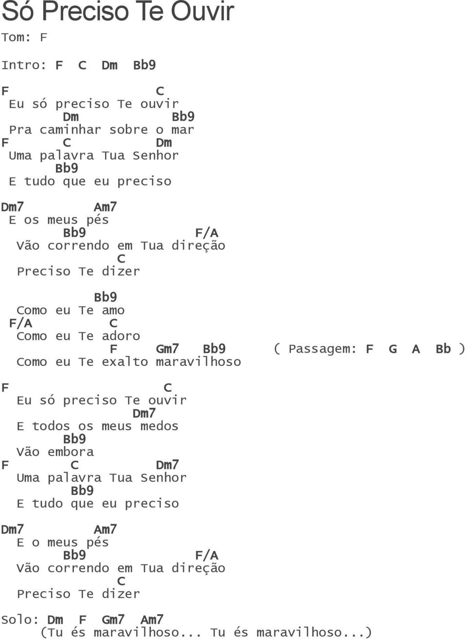 b ) omo eu Te exalto maravilhoso F u só preciso Te ouvir 7 todos os meus medos b9 Vão embora F 7 Uma palavra Tua Senhor b9 tudo que