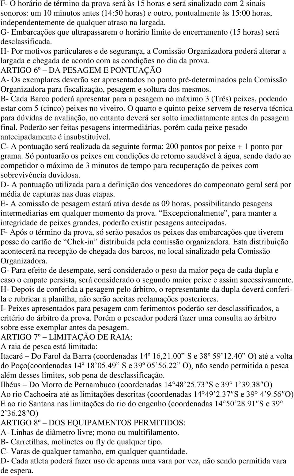 H- Por motivos particulares e de segurança, a Comissão Organizadora poderá alterar a largada e chegada de acordo com as condições no dia da prova.