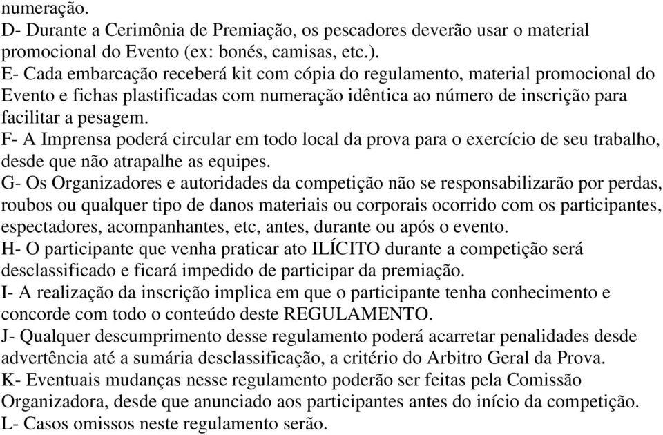 F- A Imprensa poderá circular em todo local da prova para o exercício de seu trabalho, desde que não atrapalhe as equipes.