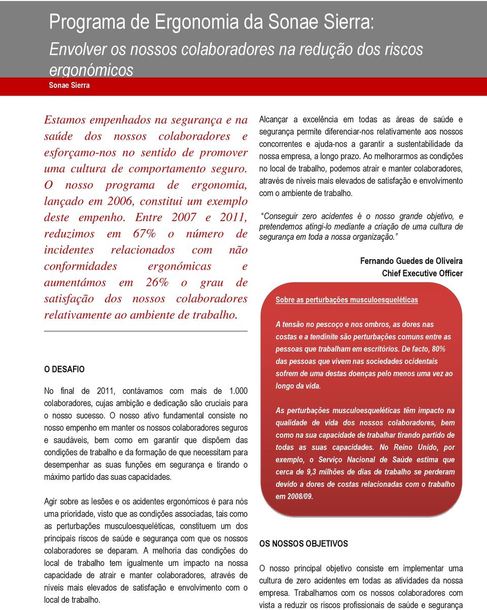 Entre 2007 e 2011, reduzimos em 67% o número de incidentes relacionados com não conformidades ergonómicas e aumentámos em 26% o grau de satisfação dos nossos colaboradores relativamente ao ambiente