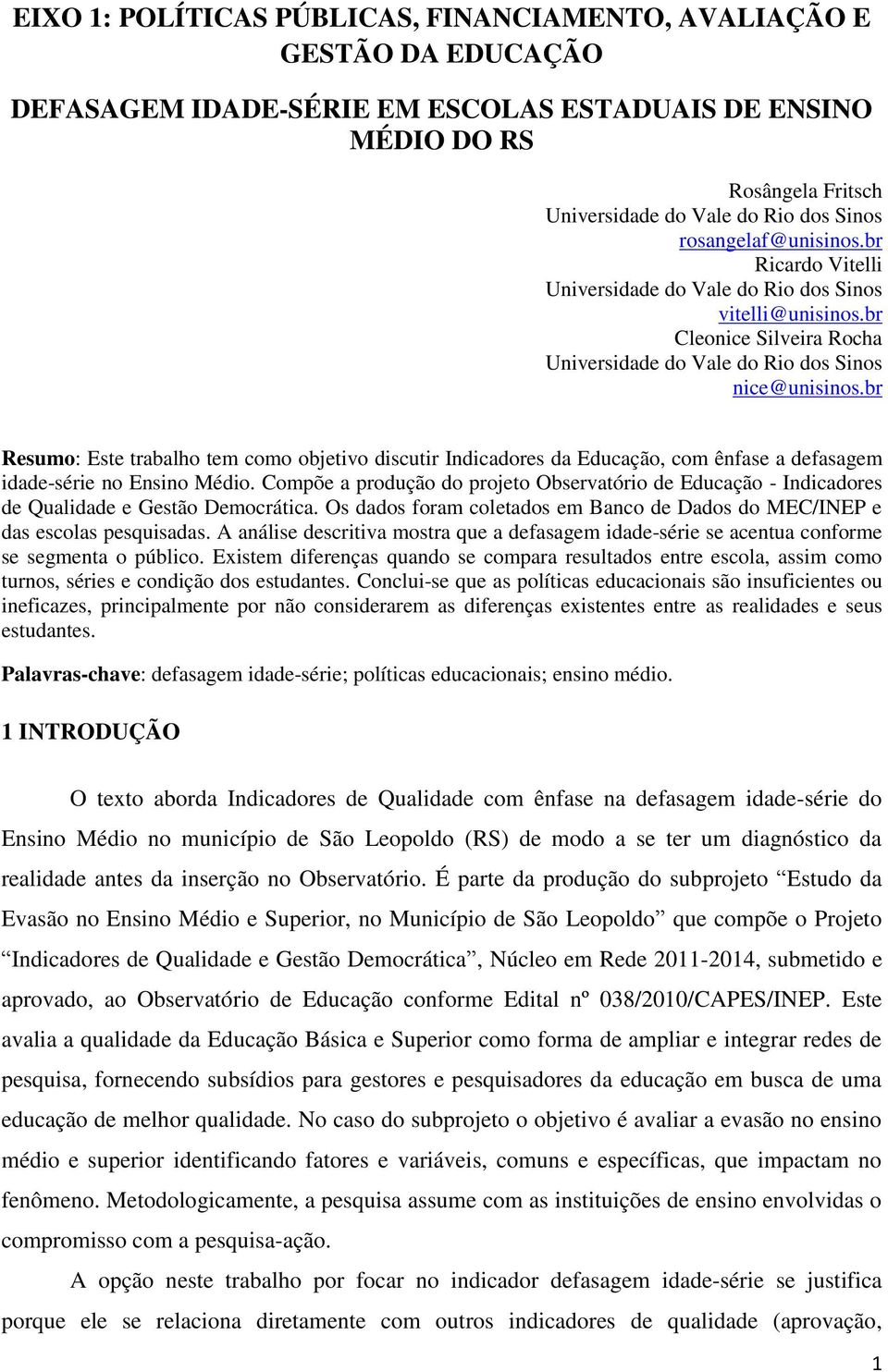 br Resumo: Este trabalho tem como objetivo discutir Indicadores da Educação, com ênfase a defasagem idade-série no Ensino Médio.