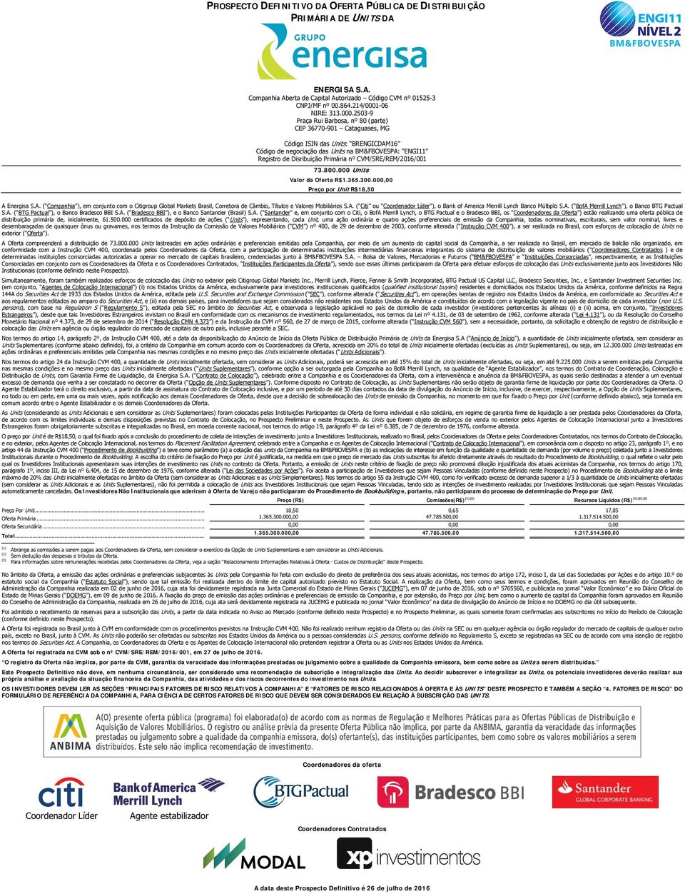 2503-9 Praça Rui Barbosa, nº 80 (parte) CEP 36770-901 Cataguases, MG Código ISIN das Units: BRENGICDAM16 Código de negociação das Units na BM&FBOVESPA: ENGI11 Registro de Disribuição Primária nº