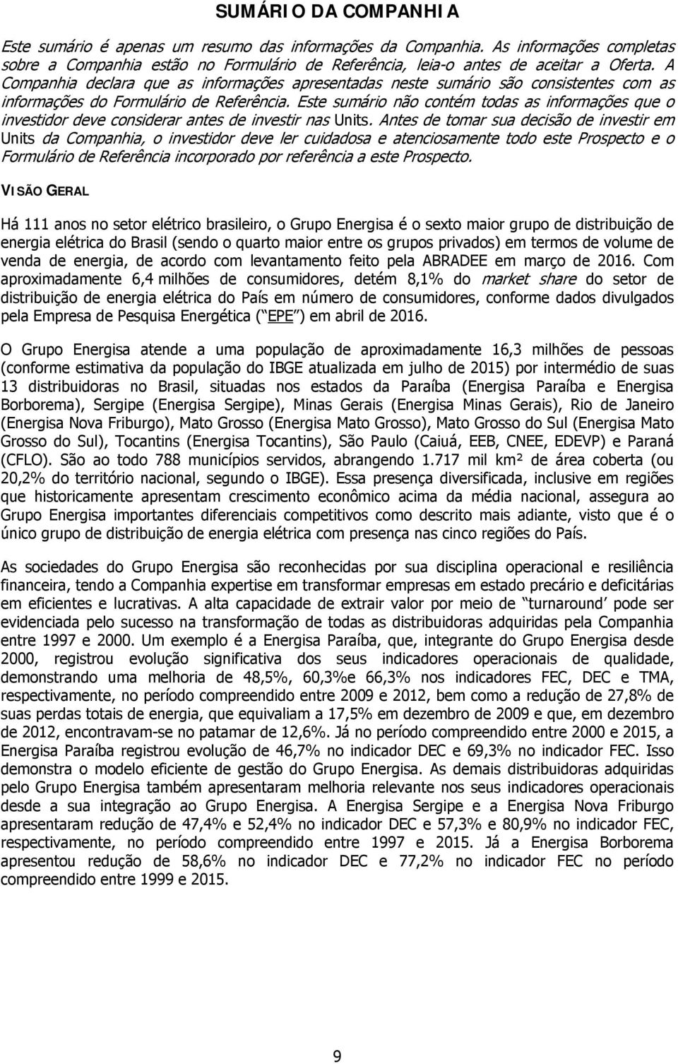 Este sumário não contém todas as informações que o investidor deve considerar antes de investir nas Units.