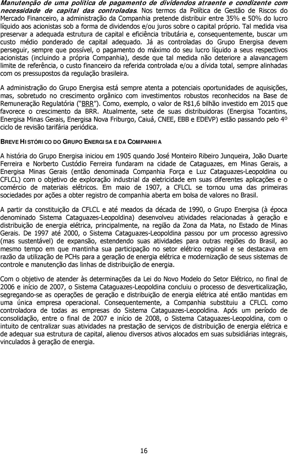 sobre o capital próprio. Tal medida visa preservar a adequada estrutura de capital e eficiência tributária e, consequentemente, buscar um custo médio ponderado de capital adequado.