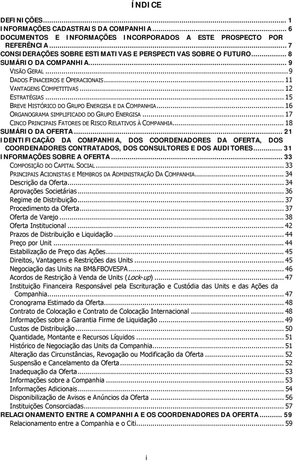.. 16 ORGANOGRAMA SIMPLIFICADO DO GRUPO ENERGISA... 17 CINCO PRINCIPAIS FATORES DE RISCO RELATIVOS À COMPANHIA... 18 SUMÁRIO DA OFERTA.