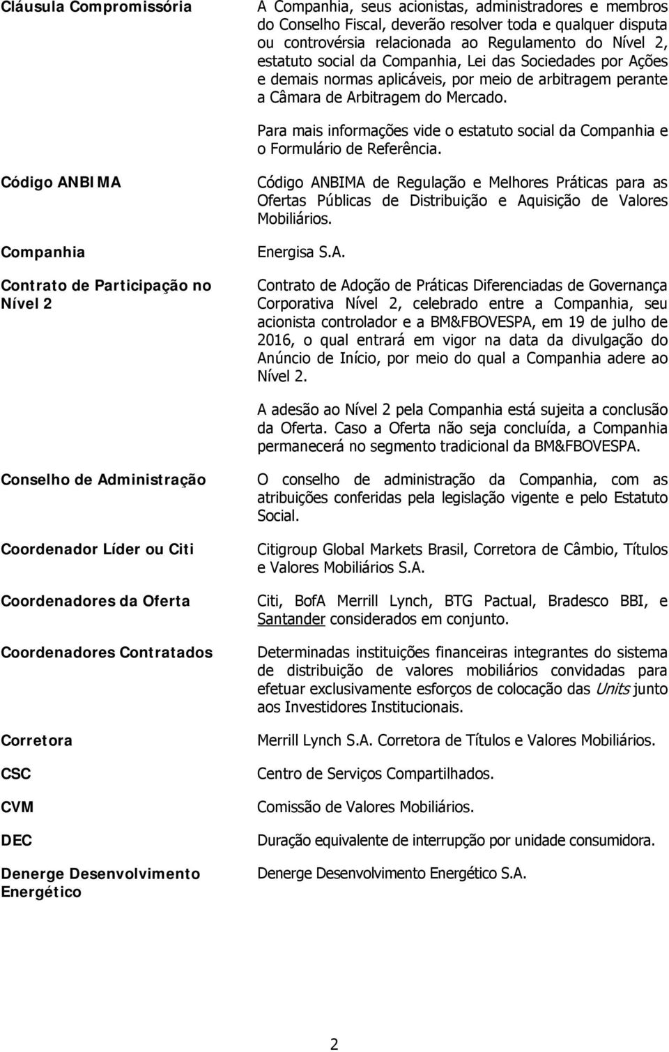 Para mais informações vide o estatuto social da Companhia e o Formulário de Referência.