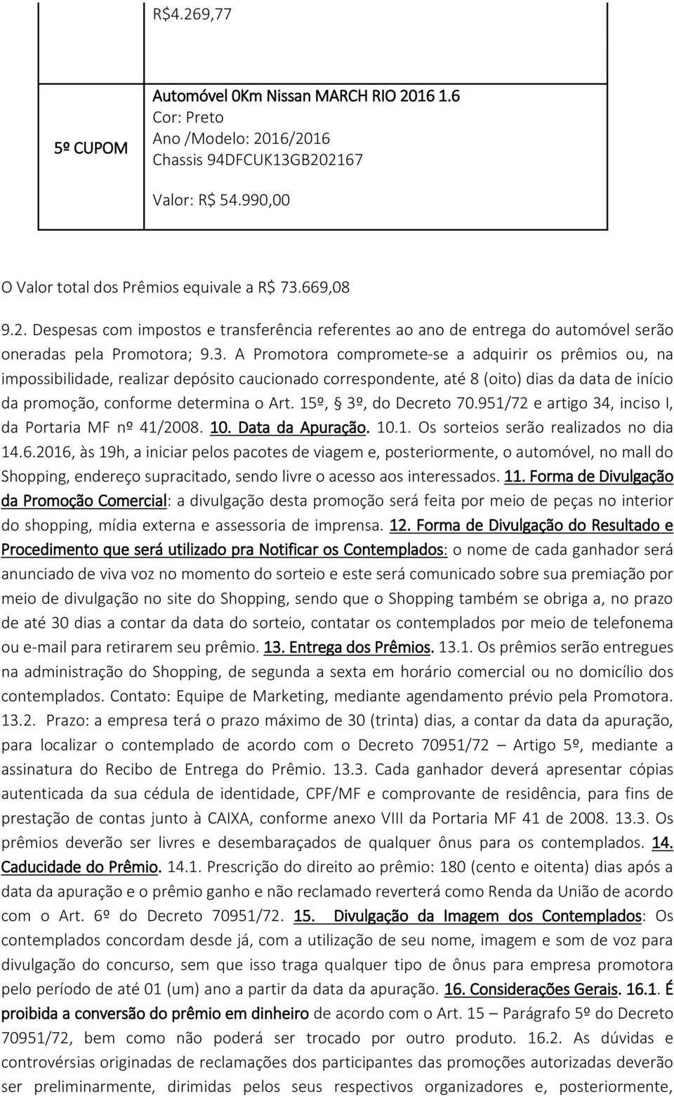 15º, 3º, do Decreto 70.951/72 e artigo 34, inciso I, da Portaria MF nº 41/2008. 10. Data da Apuração. 10.1. Os sorteios serão realizados no dia 14.6.