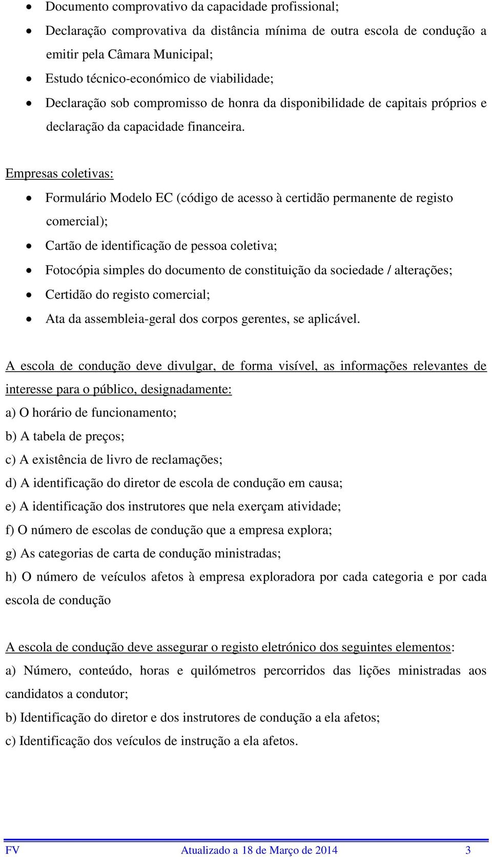 Empresas coletivas: Formulário Modelo EC (código de acesso à certidão permanente de registo comercial); Cartão de identificação de pessoa coletiva; Fotocópia simples do documento de constituição da