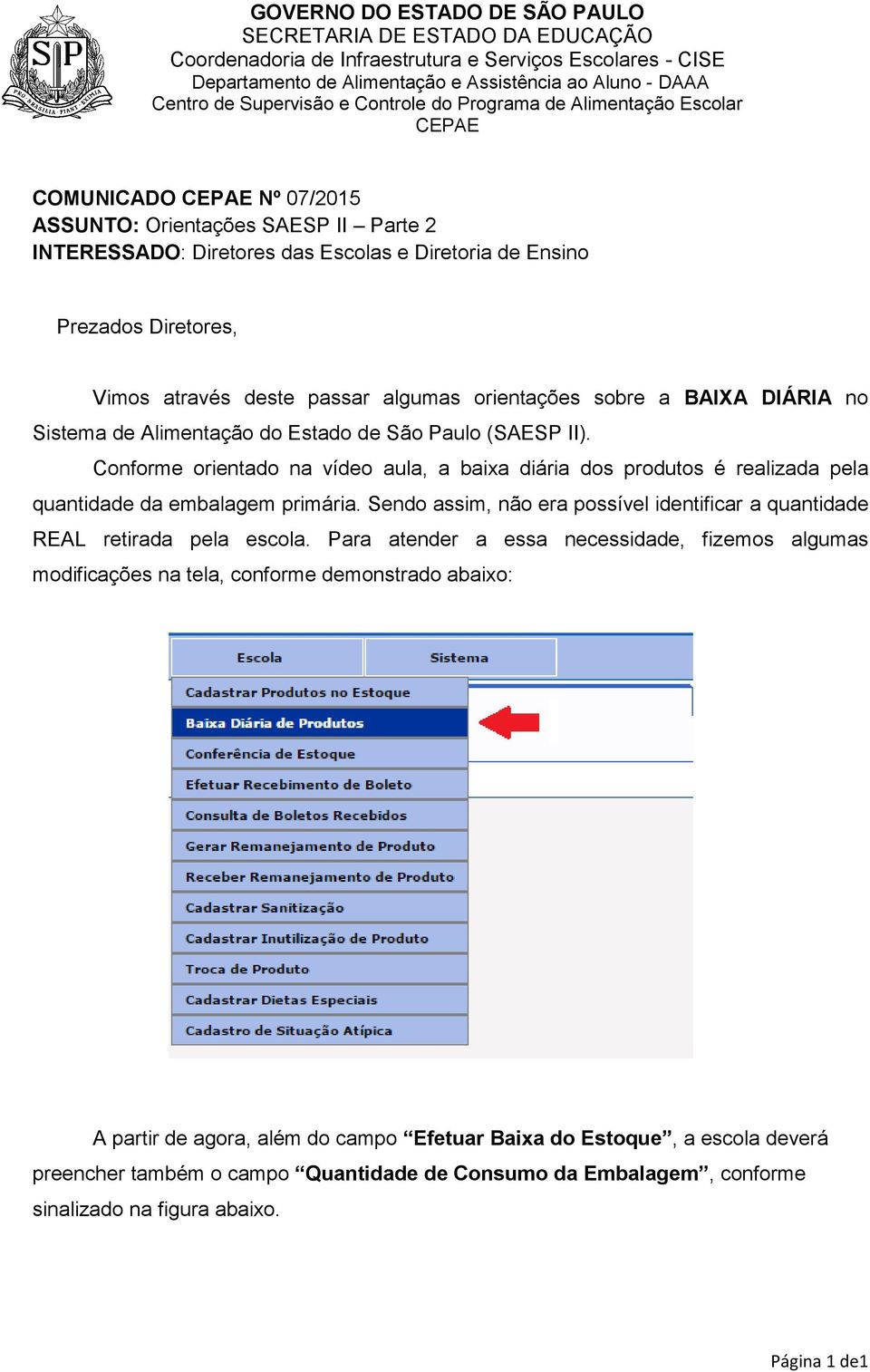 Conforme orientado na vídeo aula, a baixa diária dos produtos é realizada pela quantidade da embalagem primária.