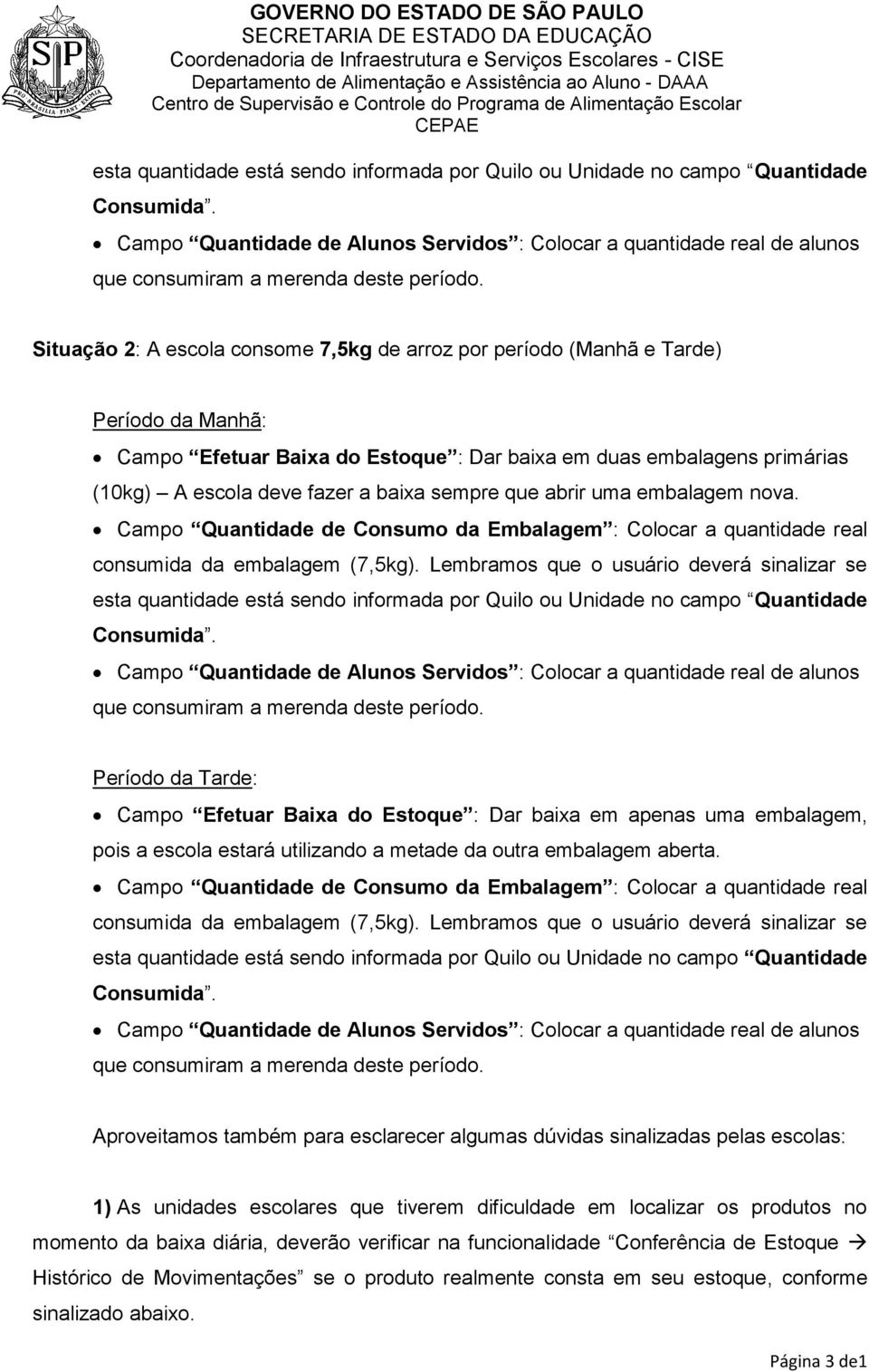 Lembramos que o usuário deverá sinalizar se Período da Tarde: Campo Efetuar Baixa do Estoque : Dar baixa em apenas uma embalagem, pois a escola estará utilizando a metade da outra embalagem aberta.