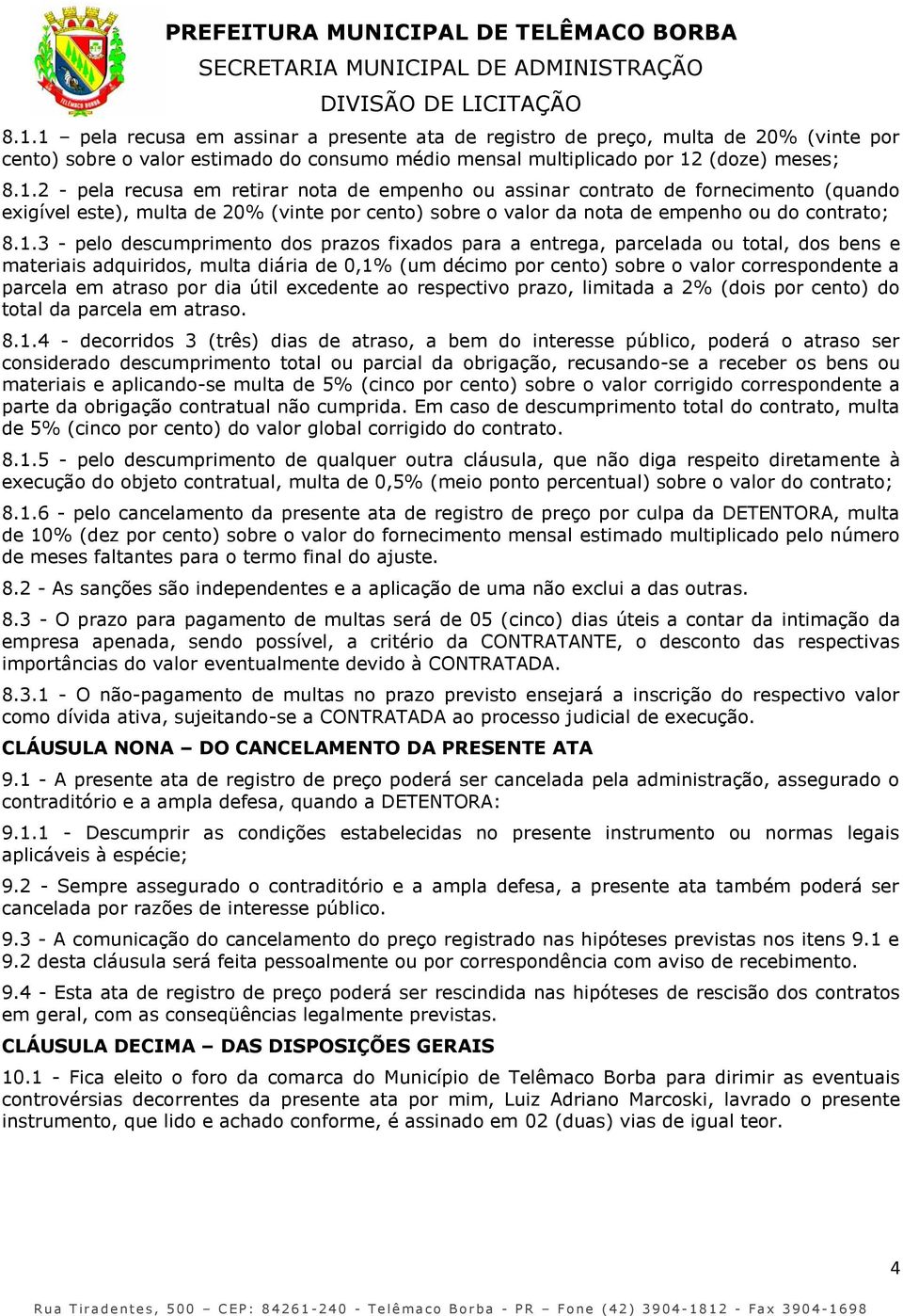 atraso por dia útil excedente ao respectivo prazo, limitada a 2% (dois por cento) do total da parcela em atraso. 8.1.