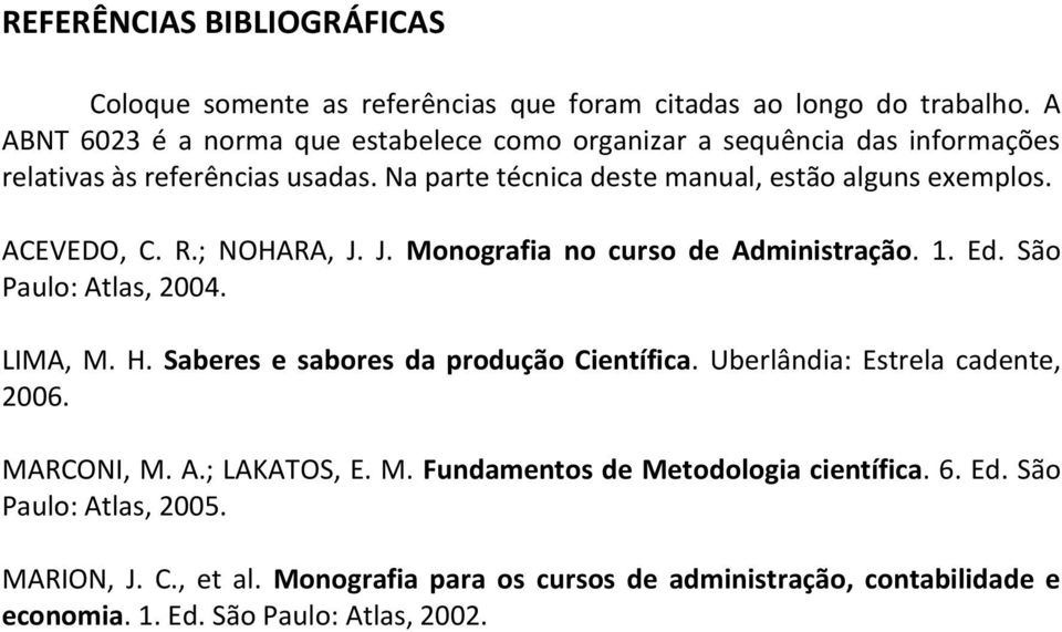 ACEVEDO, C. R.; NOHARA, J. J. Monografia no curso de Administração. 1. Ed. São Paulo: Atlas, 2004. LIMA, M. H. Saberes e sabores da produção Científica.