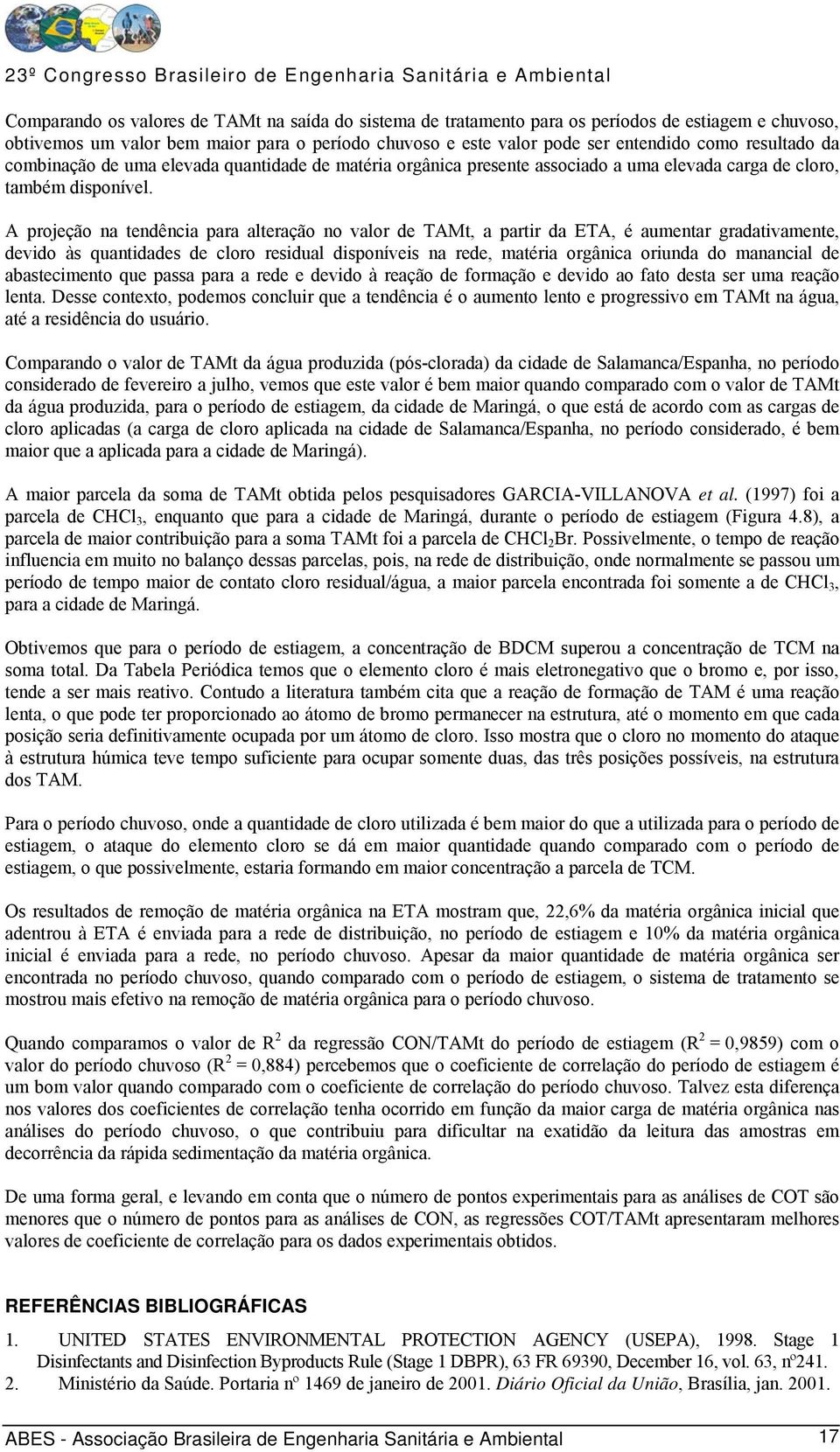 A projeção na tendência para alteração no valor de TAMt, a partir da ETA, é aumentar gradativamente, devido às quantidades de cloro residual disponíveis na rede, matéria orgânica oriunda do manancial