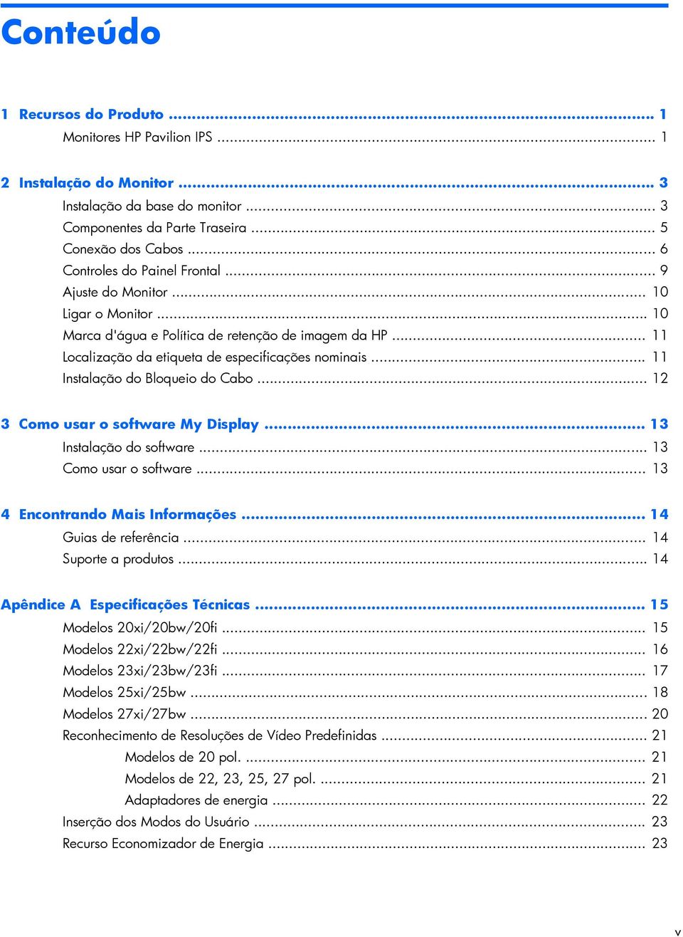 .. 11 Instalação do Bloqueio do Cabo... 12 3 Como usar o software My Display... 13 Instalação do software... 13 Como usar o software... 13 4 Encontrando Mais Informações... 14 Guias de referência.