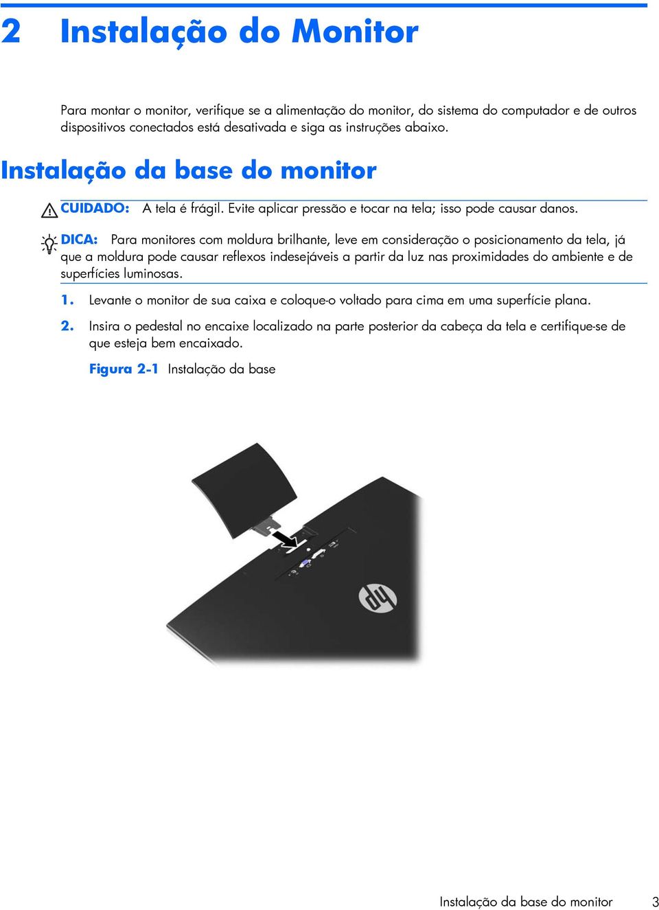 DICA: Para monitores com moldura brilhante, leve em consideração o posicionamento da tela, já que a moldura pode causar reflexos indesejáveis a partir da luz nas proximidades do ambiente e de