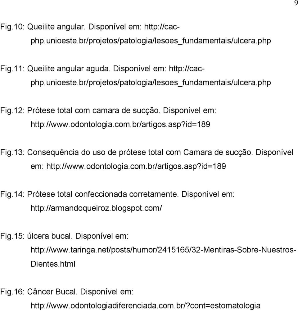 Disponível em: http://armandoqueiroz.blogspot.com/ Fig.15: úlcera bucal. Disponível em: Fig.11: Queilite angular aguda. Disponível em: http://cacphp.unioeste.
