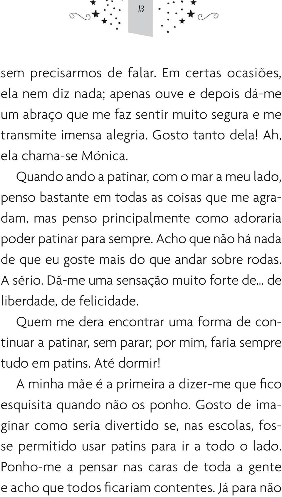 Acho que não há nada de que eu goste mais do que andar sobre rodas. A sério. Dá -me uma sensação muito forte de de liberdade, de felicidade.