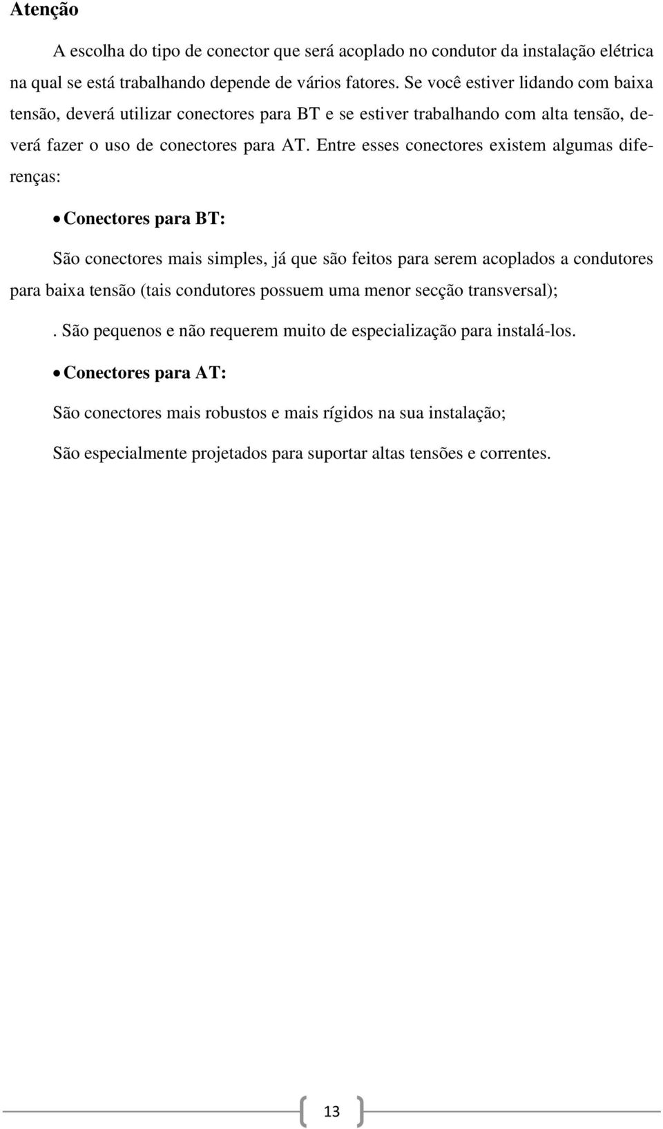 Entre esses conectores existem algumas diferenças: Conectores para BT: São conectores mais simples, já que são feitos para serem acoplados a condutores para baixa tensão (tais condutores