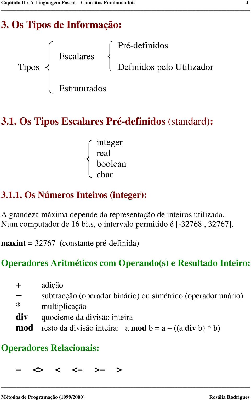 Num computador de 16 bits, o intervalo permitido é [-32768, 32767].