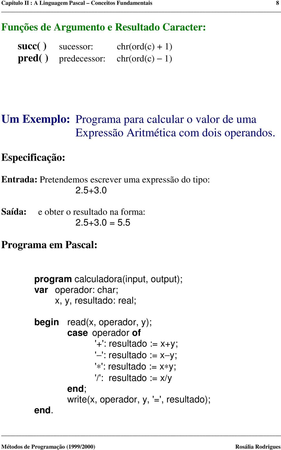 5+3.0 Saída: e obter o resultado na forma: 2.5+3.0 = 5.