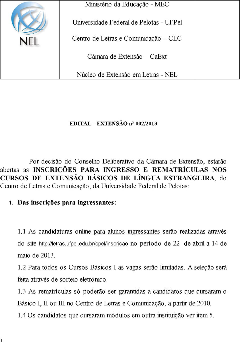 Comunicação, da Universidade Federal de Pelotas: 1. Das inscrições para ingressantes: 1.1 As candidaturas online para alunos ingressantes serão realizadas através do site http://letras.ufpel.edu.