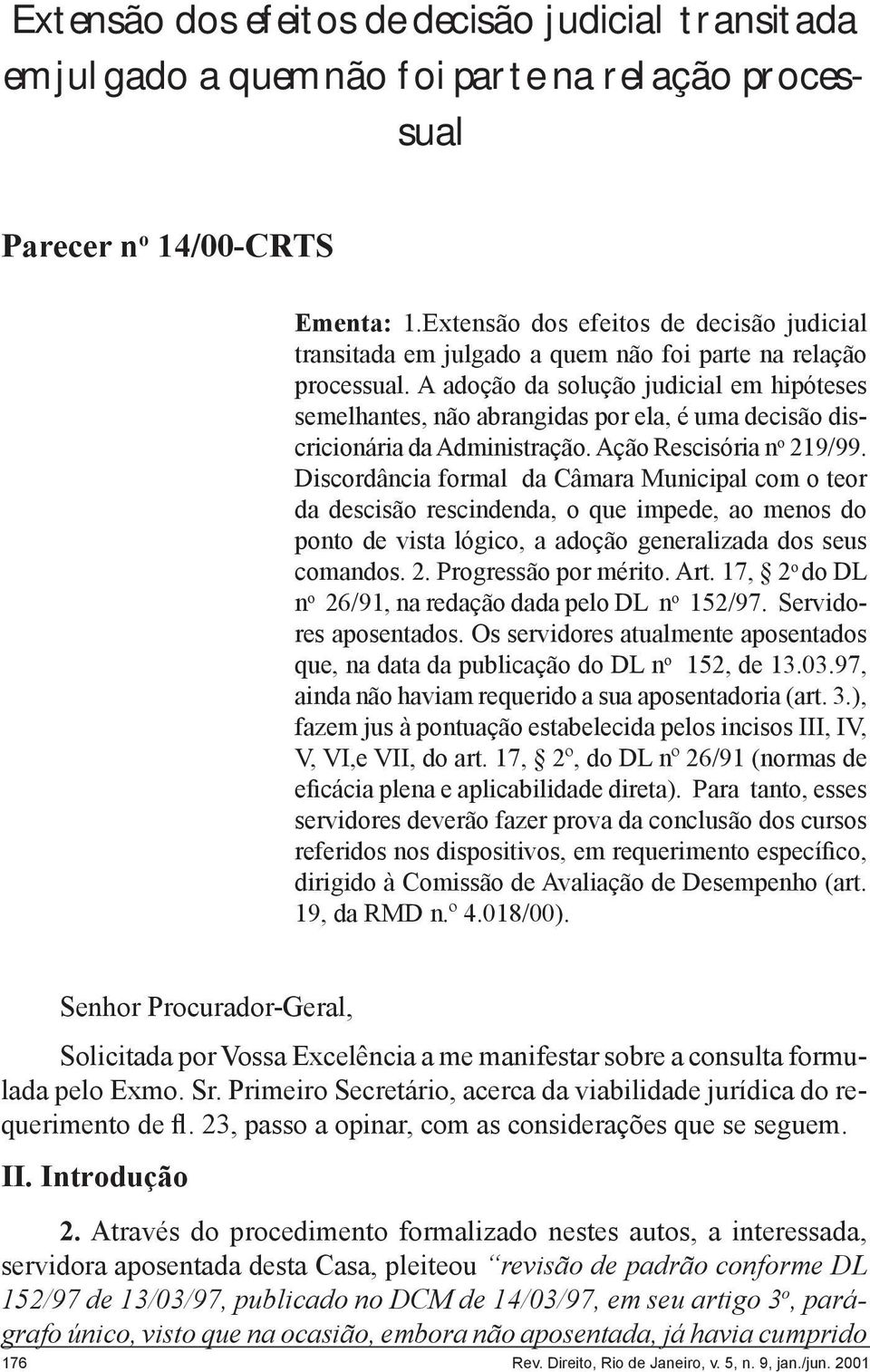 A adoção da solução judicial em hipóteses semelhantes, não abrangidas por ela, é uma decisão discricionária da Administração. Ação Rescisória n o 219/99.