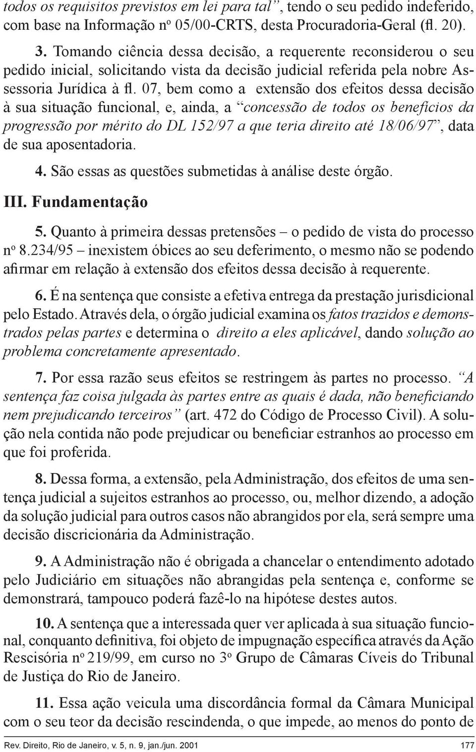 07, bem como a extensão dos efeitos dessa decisão à sua situação funcional, e, ainda, a concessão de todos os benefícios da progressão por mérito do DL 152/97 a que teria direito até 18/06/97, data