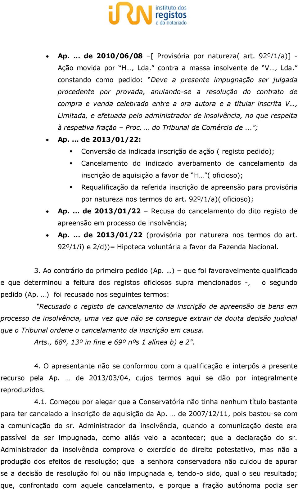 Limitada, e efetuada pelo administrador de insolvência, no que respeita à respetiva fração Proc. do Tribunal de Comércio de... ; Ap.