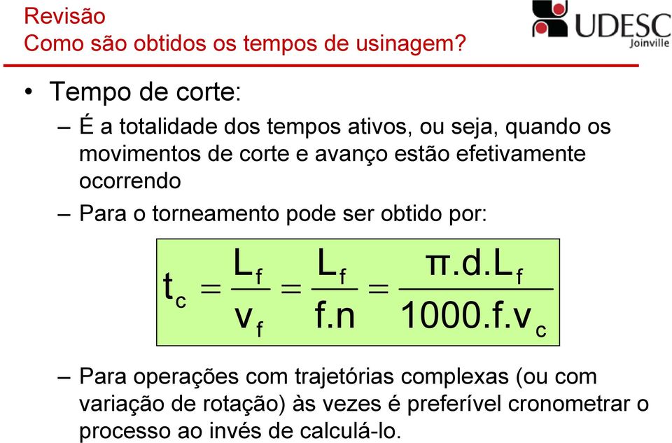 esão efeivamene ocorrendo Para o orneameno pode ser obido por: L L = f = f = c v f.n f π.d.l 1000.