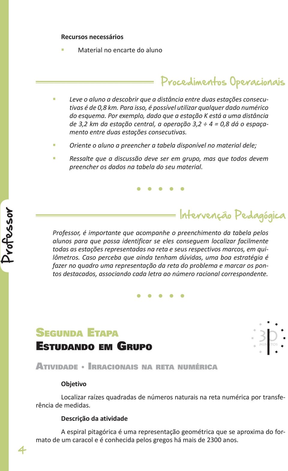 Por exemplo, dado que a estação K está a uma distância de 3,2 km da estação central, a operação 3,2 4 = 0,8 dá o espaçamento entre duas estações consecutivas.