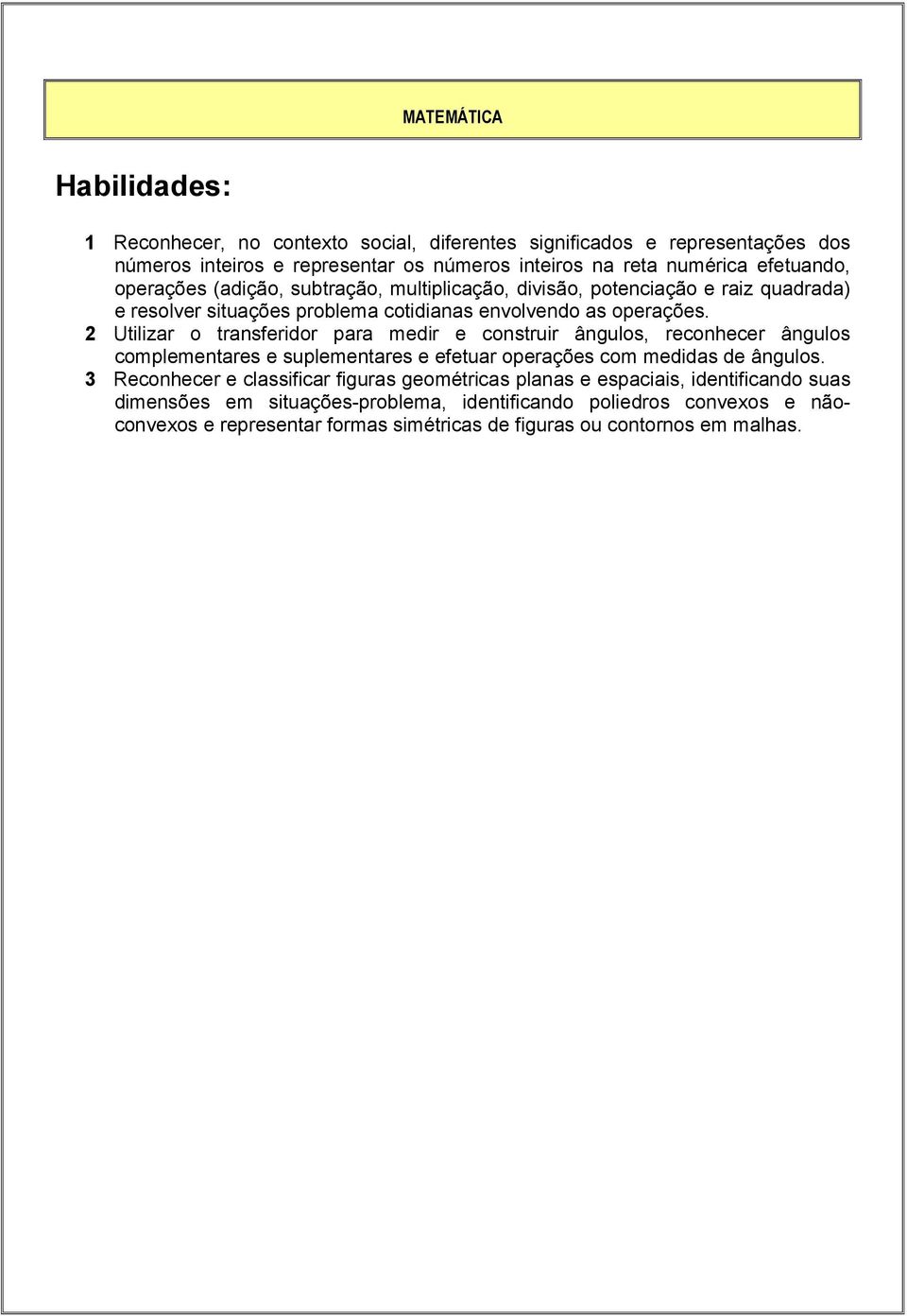 2 Utilizar o transferidor para medir e construir ângulos, reconhecer ângulos complementares e suplementares e efetuar operações com medidas de ângulos.