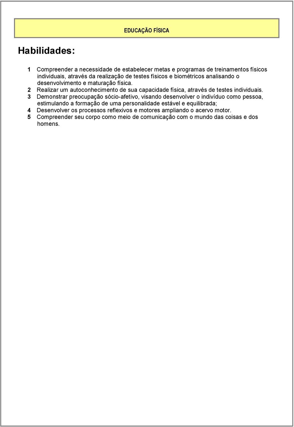 3 Demonstrar preocupação sócio-afetivo, visando desenvolver o indivíduo como pessoa, estimulando a formação de uma personalidade estável e equilibrada; 4