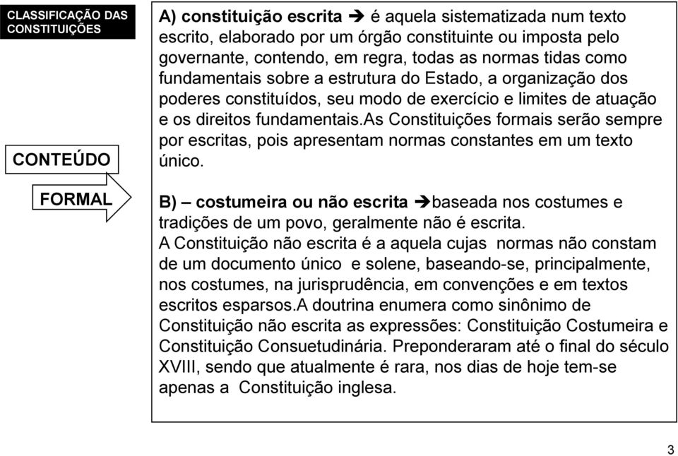 as Constituições formais serão sempre por escritas, pois apresentam normas constantes em um texto único.