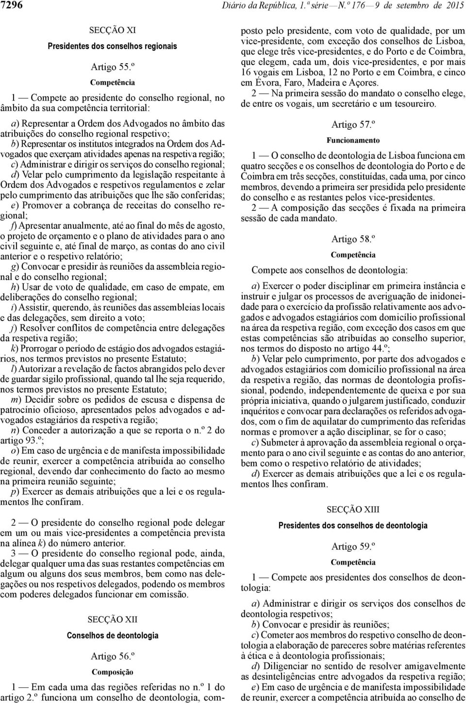 Representar os institutos integrados na Ordem dos Advogados que exerçam atividades apenas na respetiva região; c) Administrar e dirigir os serviços do conselho regional; d) Velar pelo cumprimento da