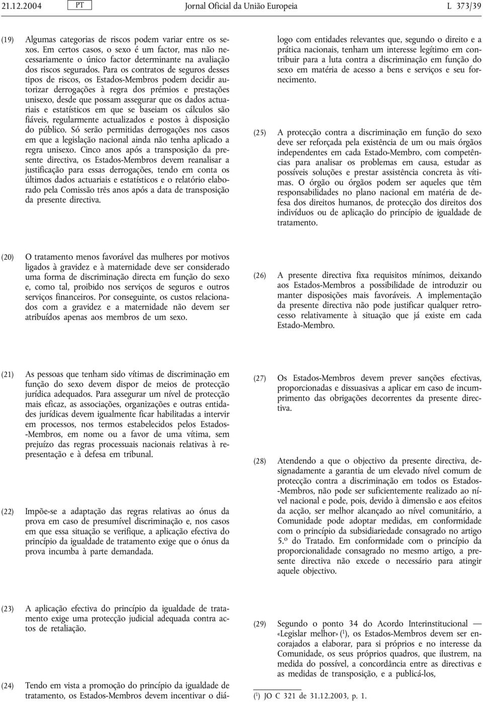 Para os contratos de seguros desses tipos de riscos, os Estados-Membros podem decidir autorizar derrogações à regra dos prémios e prestações unisexo, desde que possam assegurar que os dados