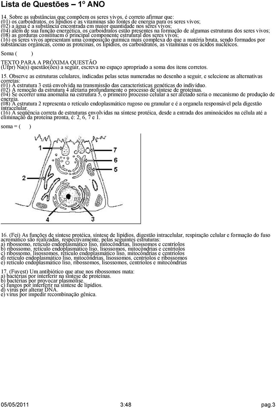 principal componente estrutural dos seres vivos; (16) os seres vivos apresentam uma composição química mais complexa do que a matéria bruta, sendo formados por substâncias orgânicas, como as