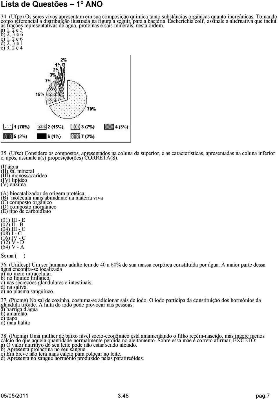 minerais, nesta ordem. a) 1, 2 e 3 b) 2, 3 e 6 c) 1, 2 e 6 d) 2, 3 e 1 e) 3, 2 e 4 35.