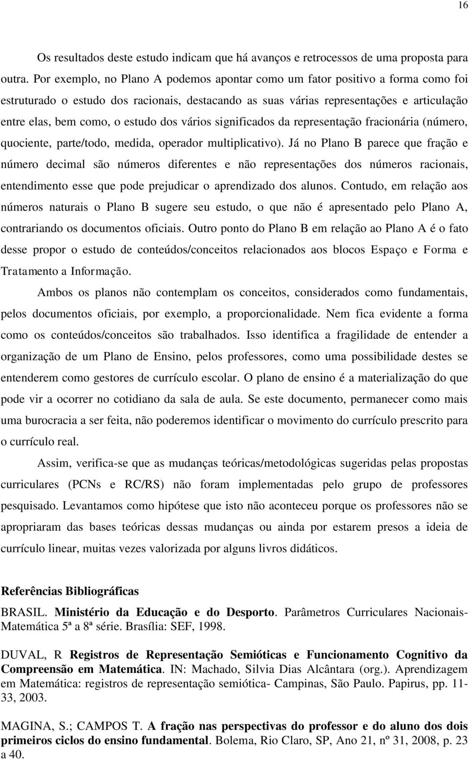 estudo dos vários significados da representação fracionária (número, quociente, parte/todo, medida, operador multiplicativo).