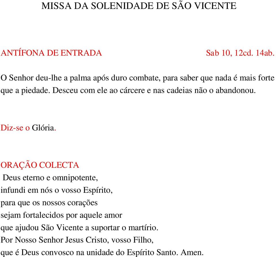 Desceu com ele ao cárcere e nas cadeias não o abandonou. Diz-se o Glória.