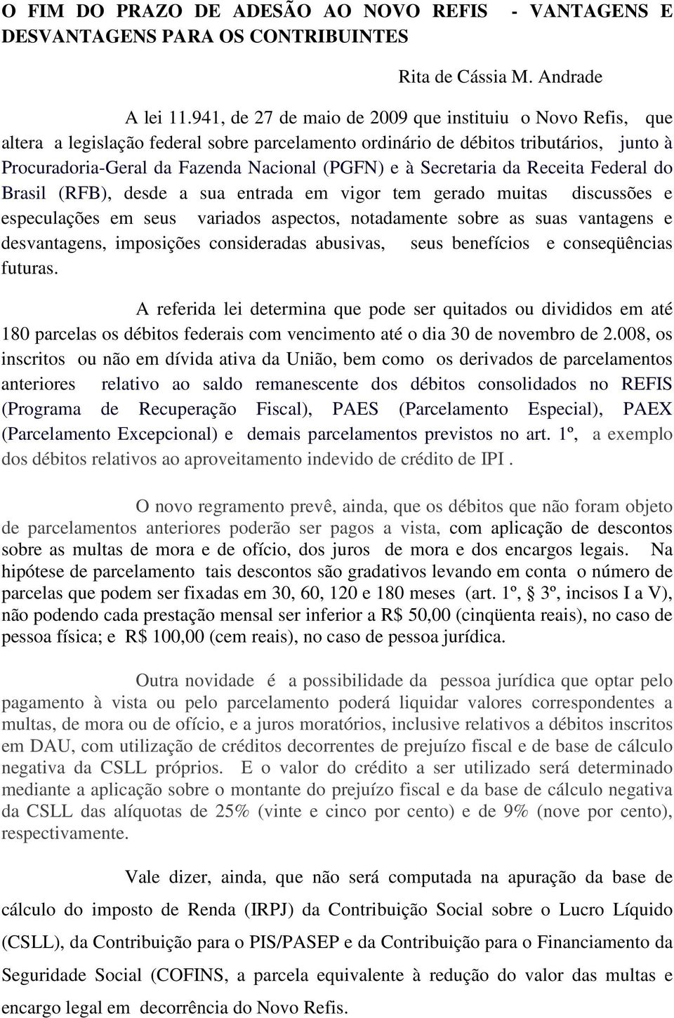 Secretaria da Receita Federal do Brasil (RFB), desde a sua entrada em vigor tem gerado muitas discussões e especulações em seus variados aspectos, notadamente sobre as suas vantagens e desvantagens,