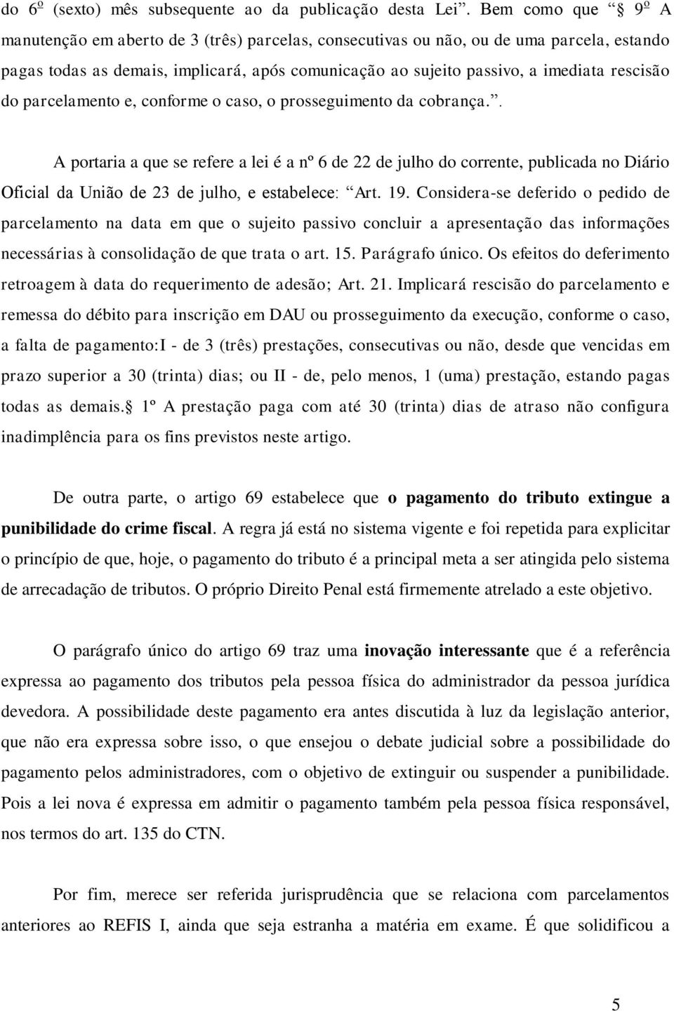 rescisão do parcelamento e, conforme o caso, o prosseguimento da cobrança.