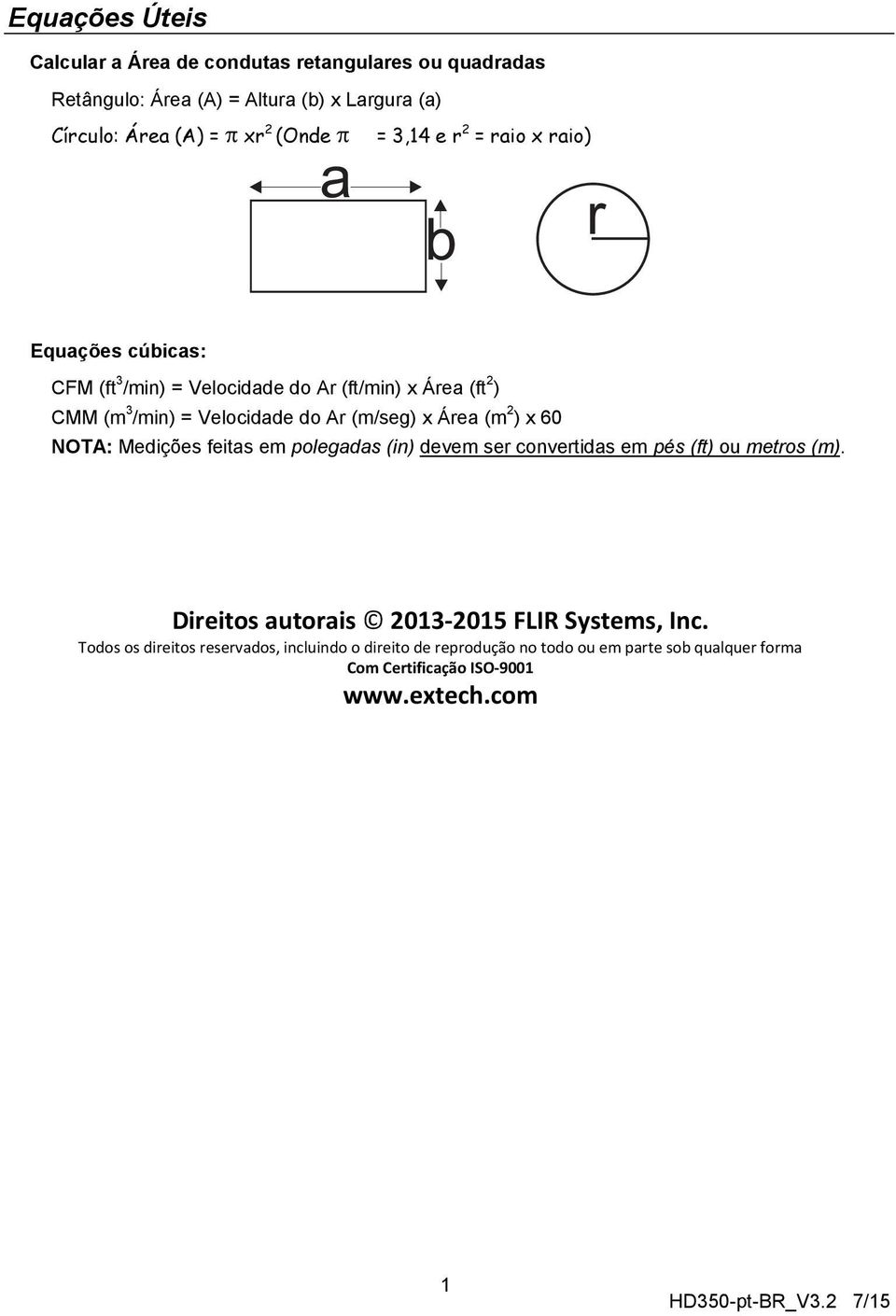 (m/seg) x Área (m 2 ) x 60 NOTA: Medições feitas em polegadas (in) devem ser convertidas em pés (ft) ou metros (m).