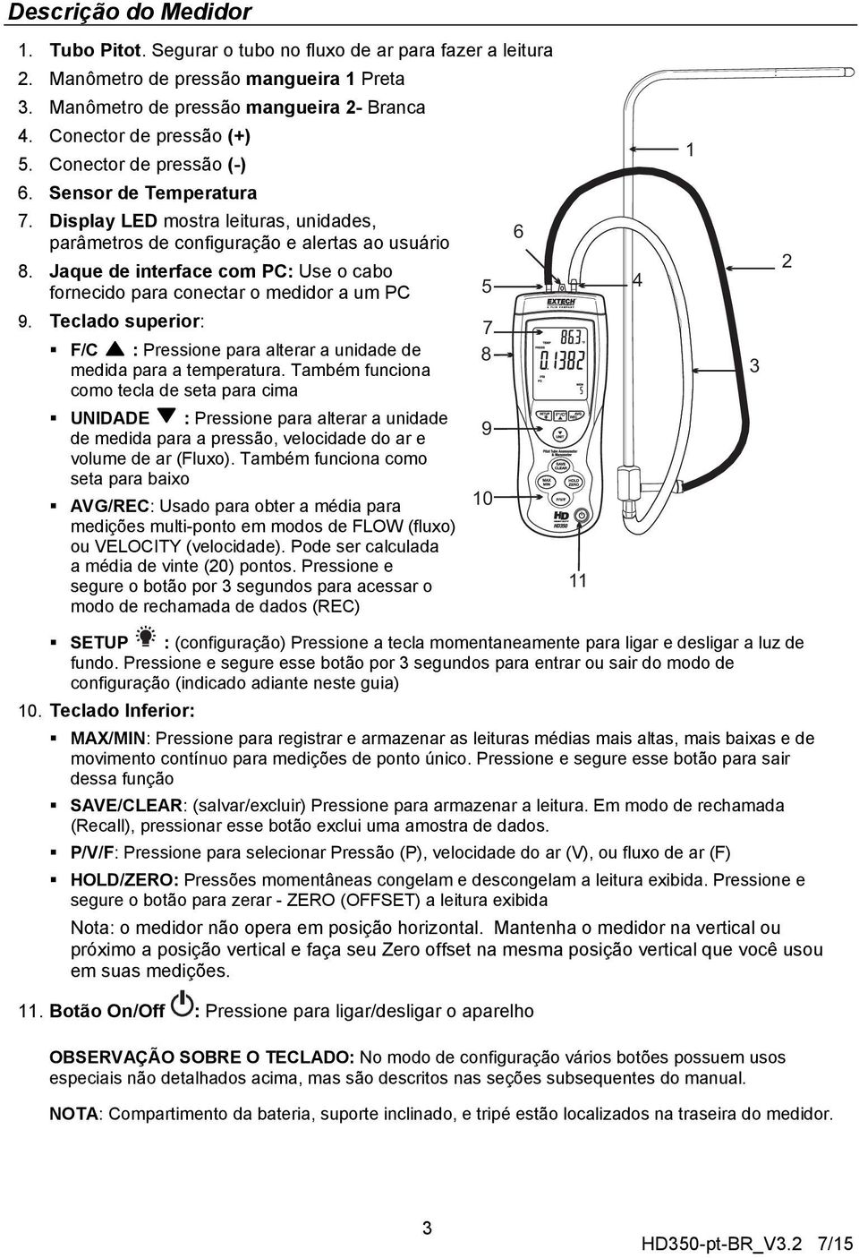 Jaque de interface com PC: Use o cabo fornecido para conectar o medidor a um PC 9. Teclado superior: 7 F/C : Pressione para alterar a unidade de 8 medida para a temperatura.