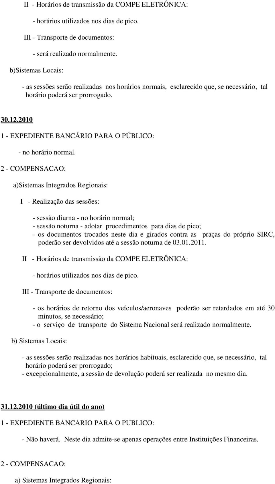 2010 a)sistemas Integrados Regionais: - sessão diurna - no horário normal; - sessão noturna - adotar procedimentos para dias de pico; - os documentos trocados neste dia e girados contra as praças do