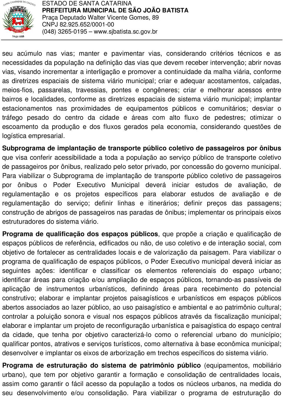 travessias, pontes e congêneres; criar e melhorar acessos entre bairros e localidades, conforme as diretrizes espaciais de sistema viário municipal; implantar estacionamentos nas proximidades de