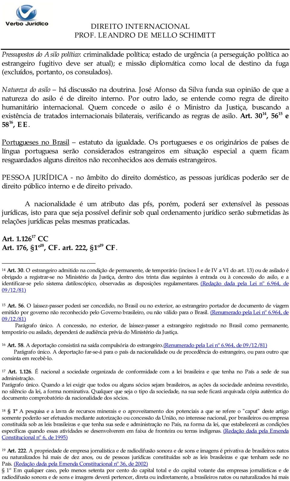 Por outro lado, se entende como regra de direito humanitário internacional.